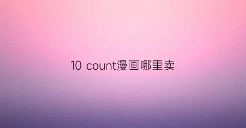 10 count漫画哪里卖